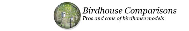 Birdhouse comparisons pros and cons of birdhouse models.  Bird house Comparison 